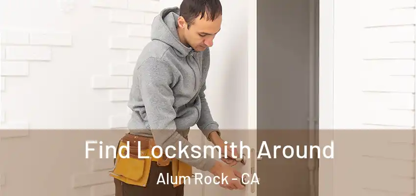 Find Locksmith Around Alum Rock - CA