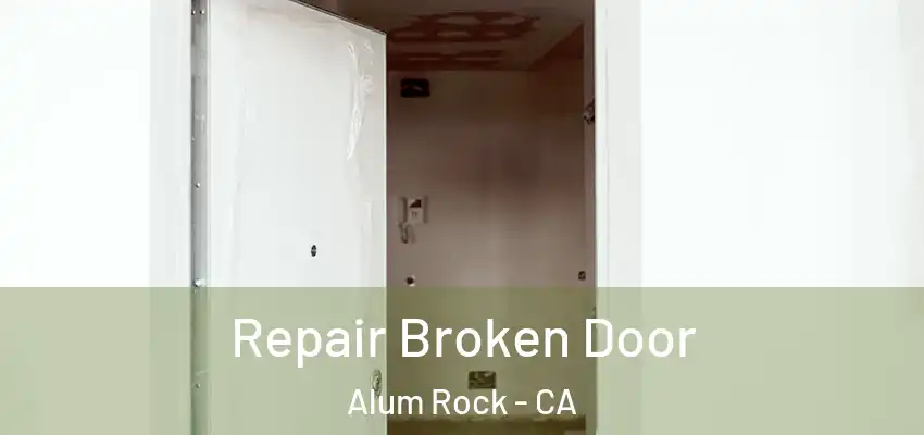 Repair Broken Door Alum Rock - CA