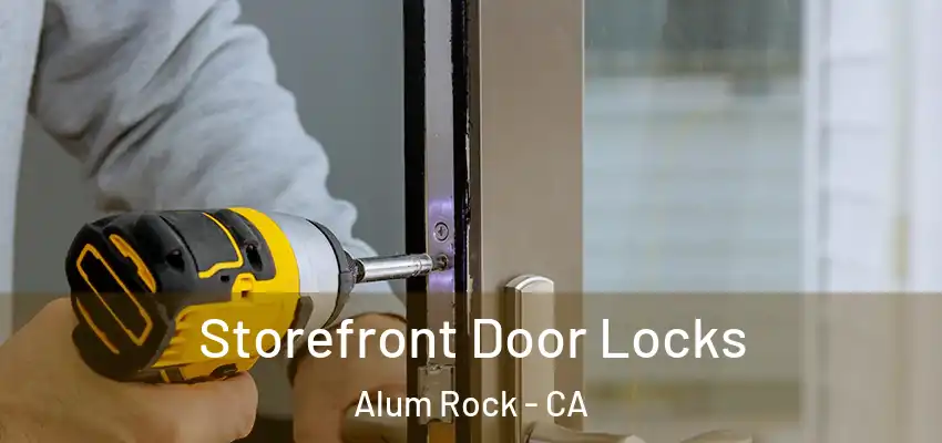  Storefront Door Locks Alum Rock - CA